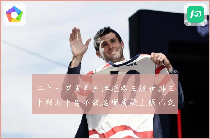 二十一岁国乒王牌连吞三败世排三十到七十皆不敌名嘴质疑上限已定赛场解读