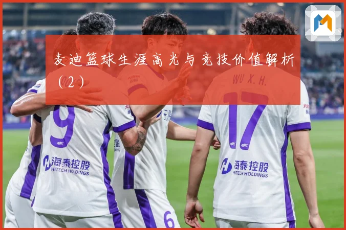麦迪篮球生涯高光与竞技价值解析（2）
