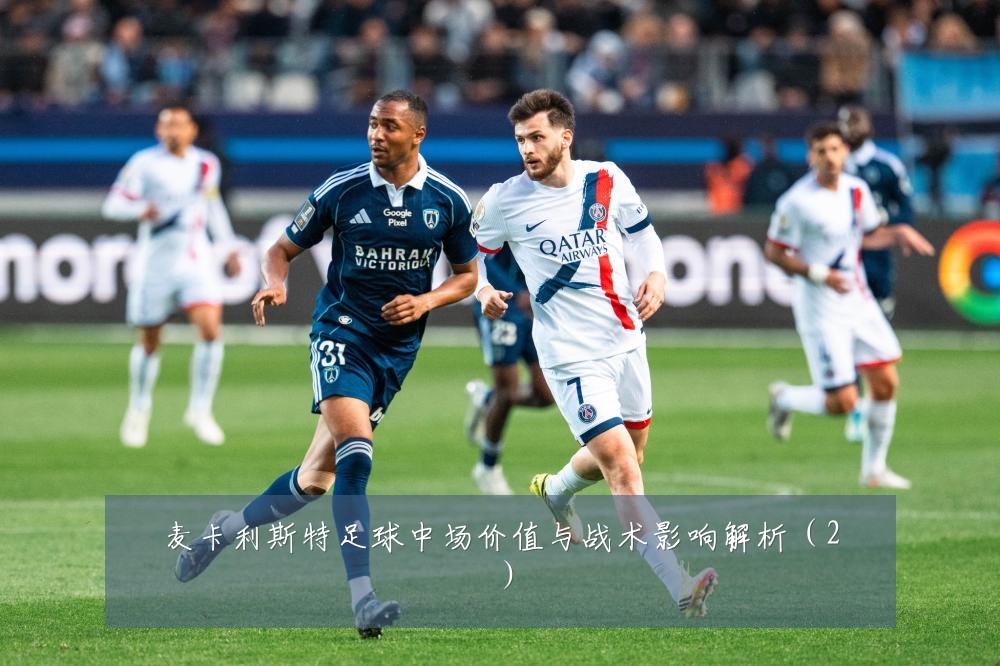 麦卡利斯特足球中场价值与战术影响解析（2）
