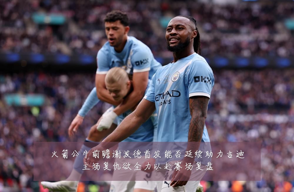 火箭公牛前瞻谢泼德首发能否延续助力吉迪主场复仇欲全力以赴赛场复盘