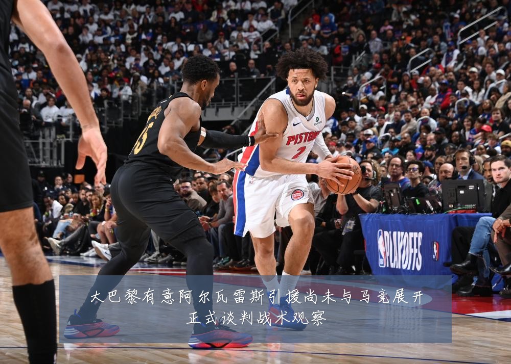 大巴黎有意阿尔瓦雷斯引援尚未与马竞展开正式谈判战术观察