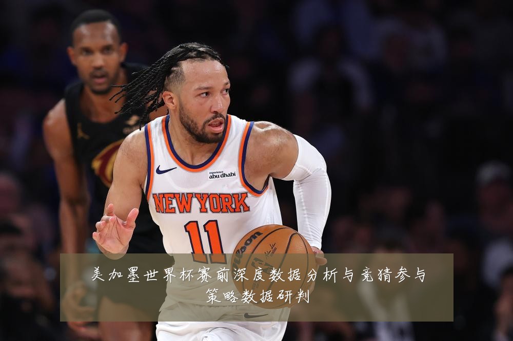 美加墨世界杯赛前深度数据分析与竞猜参与策略数据研判